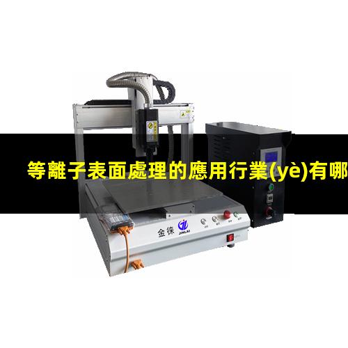等離子表面處理的應用行業(yè)有哪些？到底解決了哪些問題002